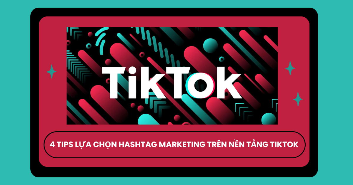 4 Tips lựa chọn Hashtag Marketing cho doanh nghiệp trên nền tảng mạng xã hội Tiktok | EZ Network – Advertising Vietnam