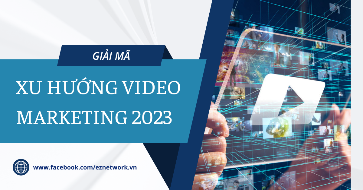 Giải mã 5 xu hướng Video Marketing nổi bật trong năm 2023