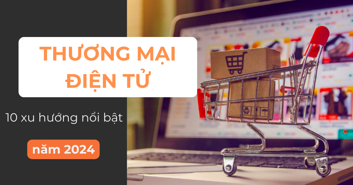 Khám phá 10 xu hướng thương mại điện tử nổi bật năm 2024 mà doanh nghiệp không nên bỏ qua | EZ Network – Advertising Vietnam