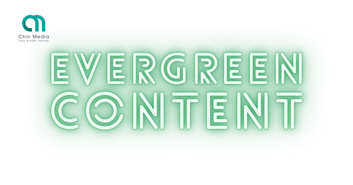 Các bí quyết viết Evergreen content ấn tượng và hiệu quả | Chin Media – Advertising Vietnam