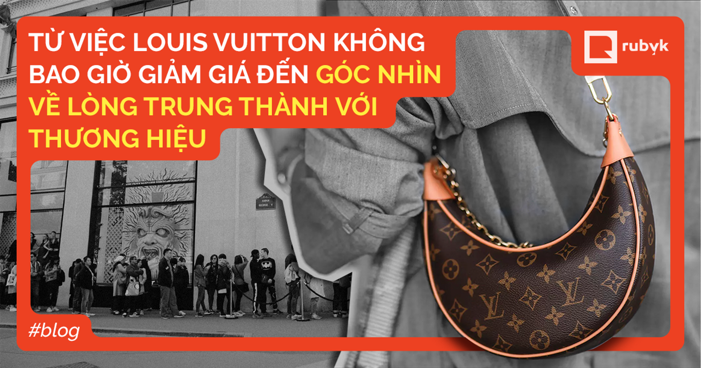 Từ việc Louis Vuitton không bao giờ giảm giá đến góc nhìn về lòng