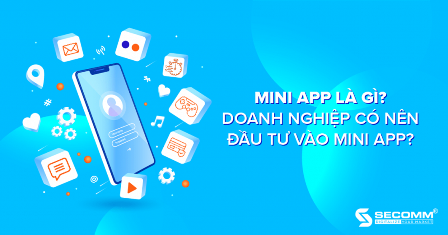 Mini App là gì? Doanh nghiệp có nên đầu tư vào Mini App?