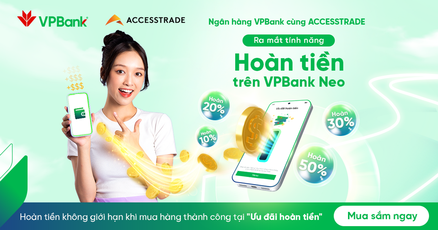  Ngân hàng VPBank cùng ACCESSTRADE ra mắt "Ưu đãi hoàn tiền" lên đến 50% trên ứng dụng VPBank Neo