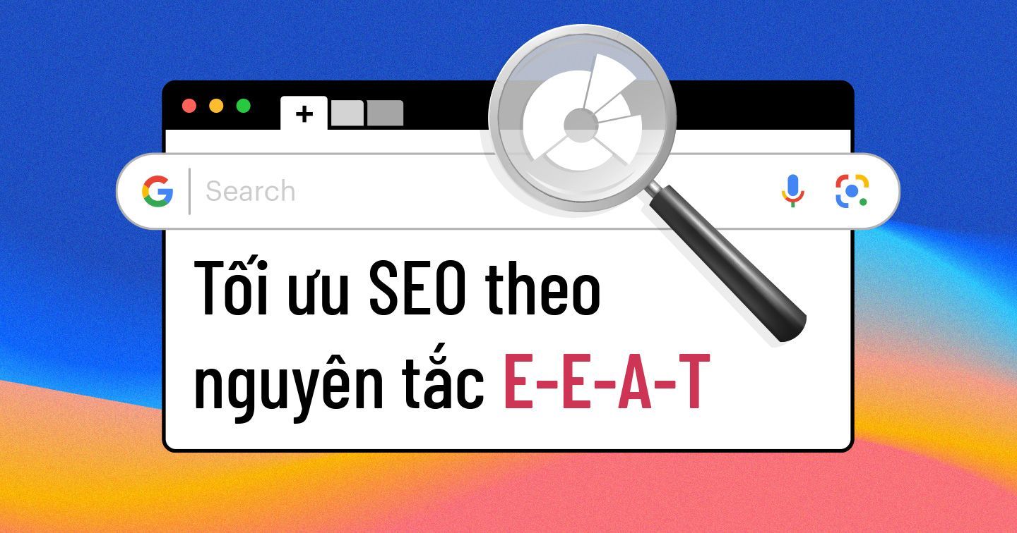 Khám phá bộ nguyên tắc E-E-A-T của Google: 6 gợi ý giúp thương hiệu tối ưu SEO và nâng cao thứ hạng tìm kiếm