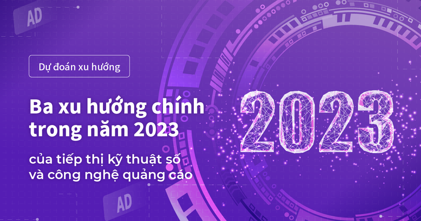 Dự đoán ba xu hướng chính của quảng cáo kỹ thuật số năm 2023