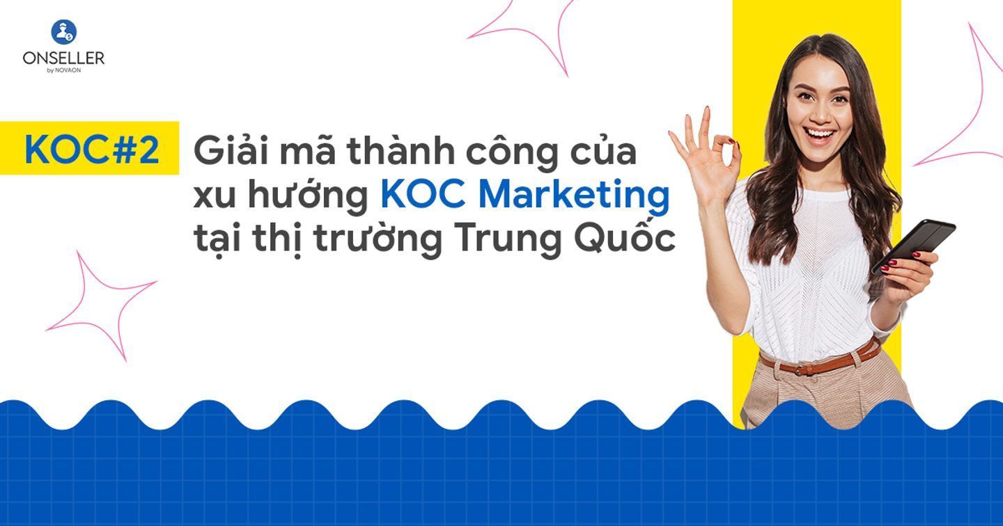 Giải mã thành công của xu hướng KOC Marketing tại thị trường Trung Quốc