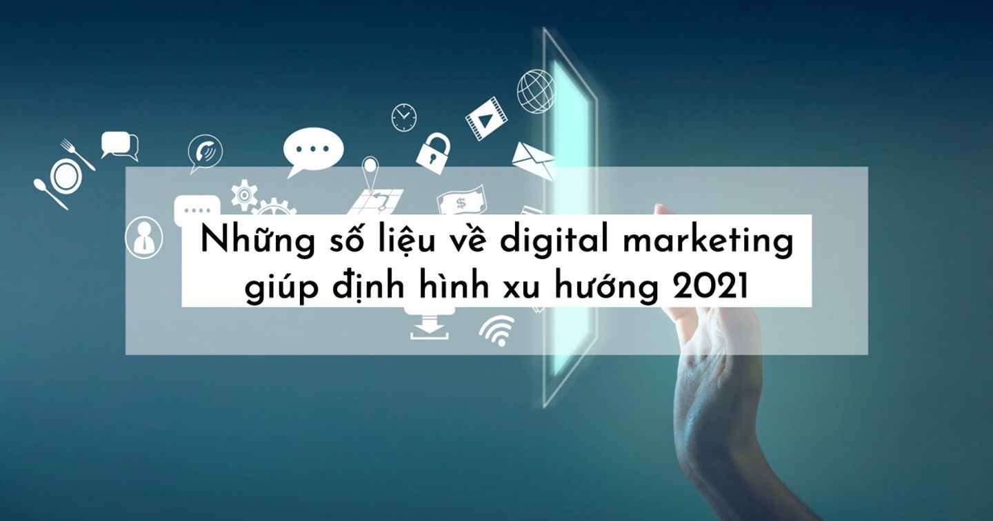 Những số liệu về digital marketing giúp định hình xu hướng 2021