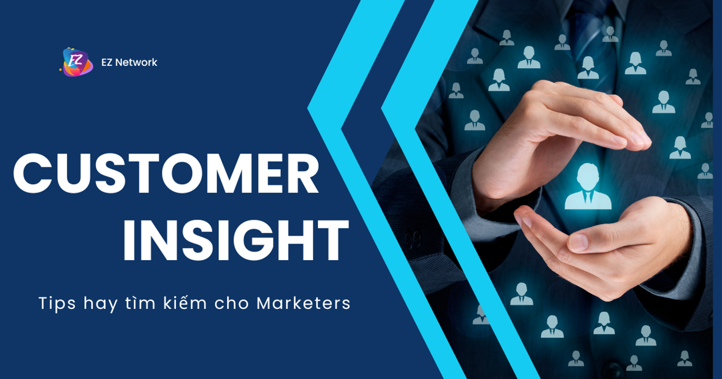 Customer Insight: Tips hay dành cho Marketers để hiểu đúng và tìm trúng