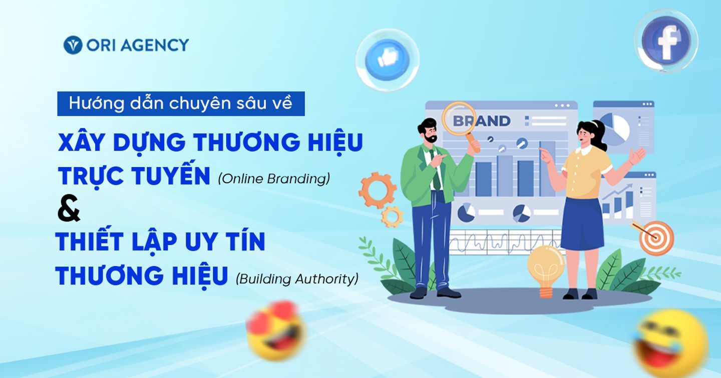Hướng dẫn chuyên sâu về xây dựng thương hiệu trực tuyến (Online Branding) và thiết lập uy tín thương hiệu (Building Authority)