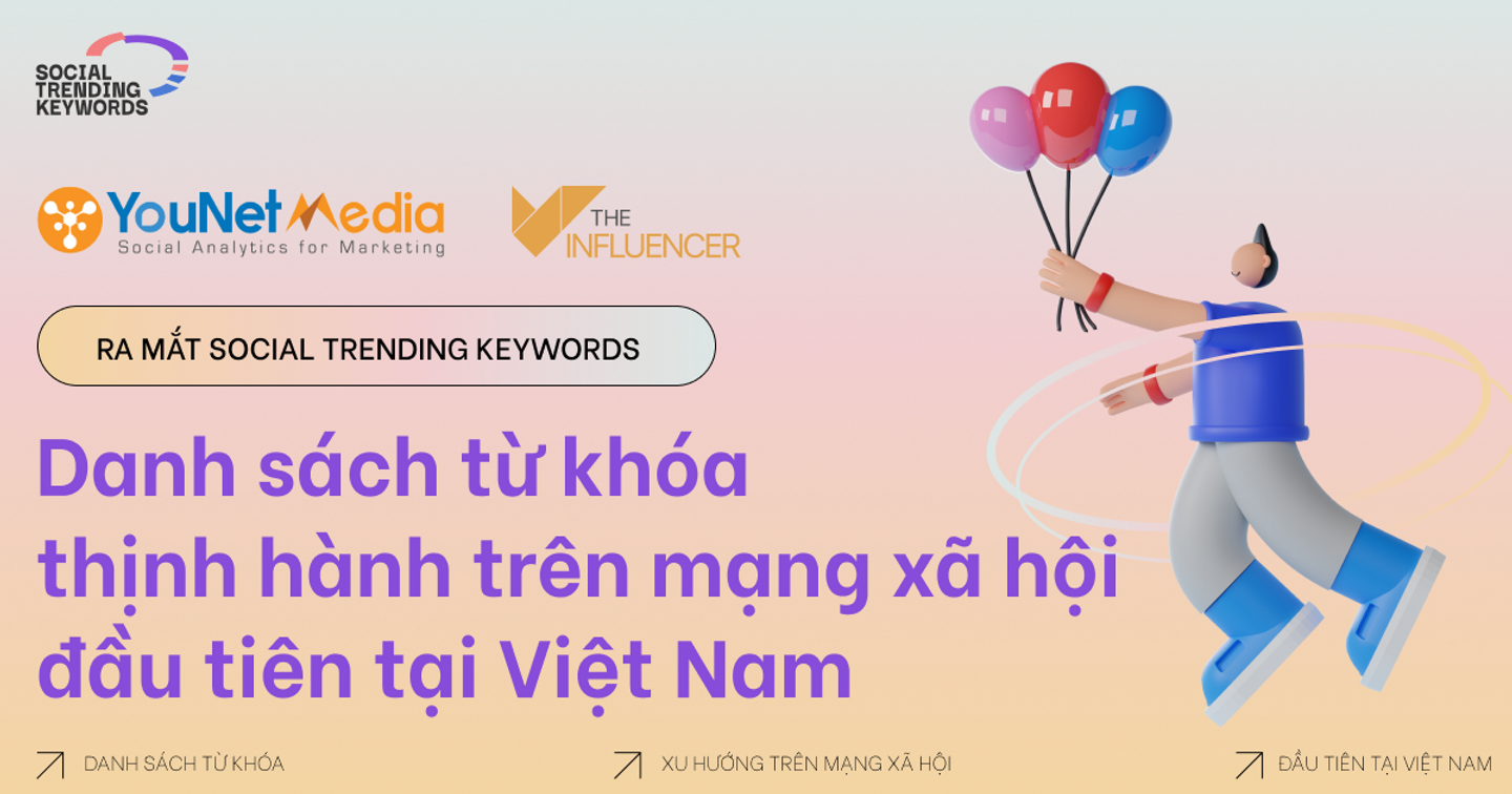 The Influencer cùng YouNet Media ra mắt Social Trending Keywords - Danh sách từ khóa thịnh hành trên mạng xã hội đầu tiên tại Việt Nam 