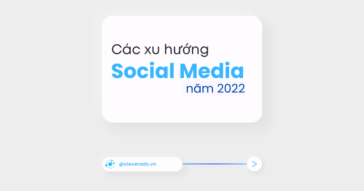 Các xu hướng Social Media năm 2022