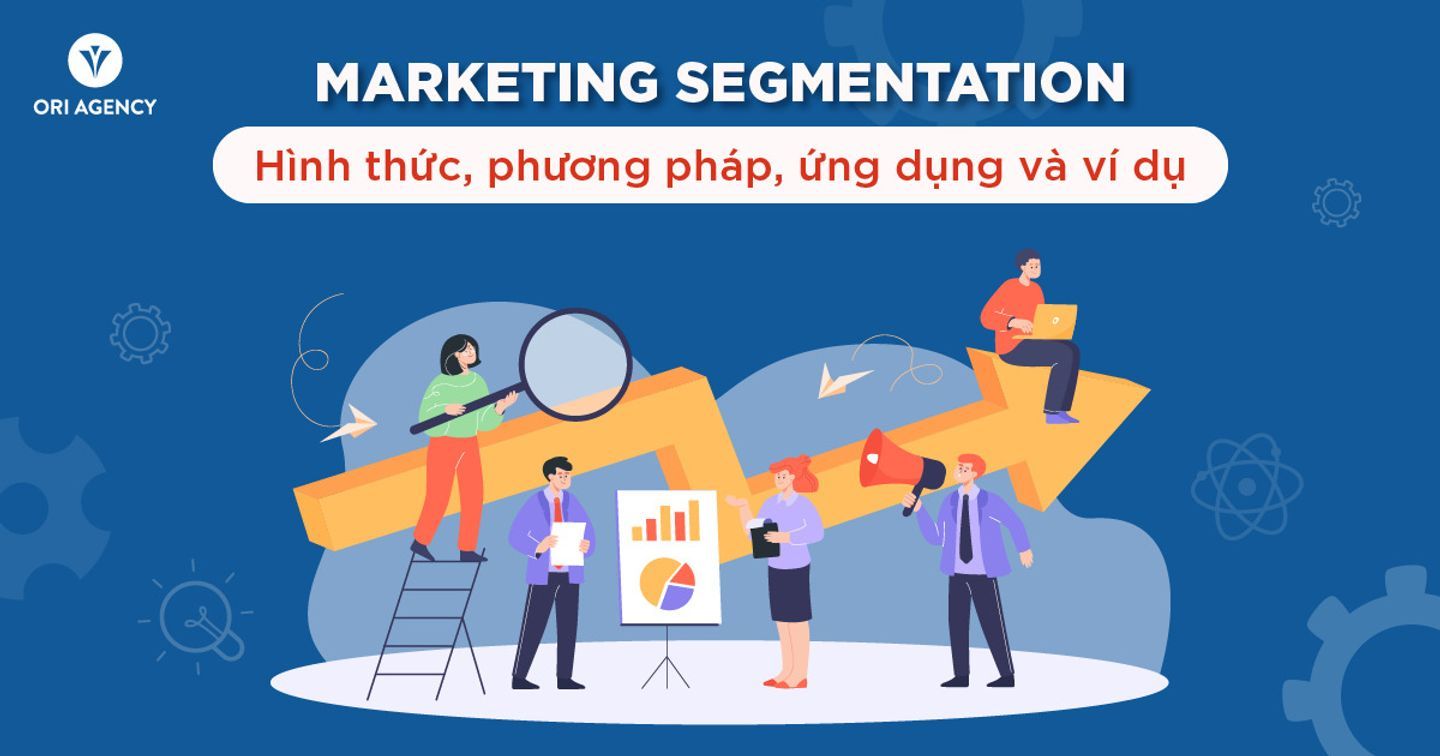 Marketing Segmentation: Hình thức, phương pháp, ứng dụng và ví dụ phân đoạn tiếp thị