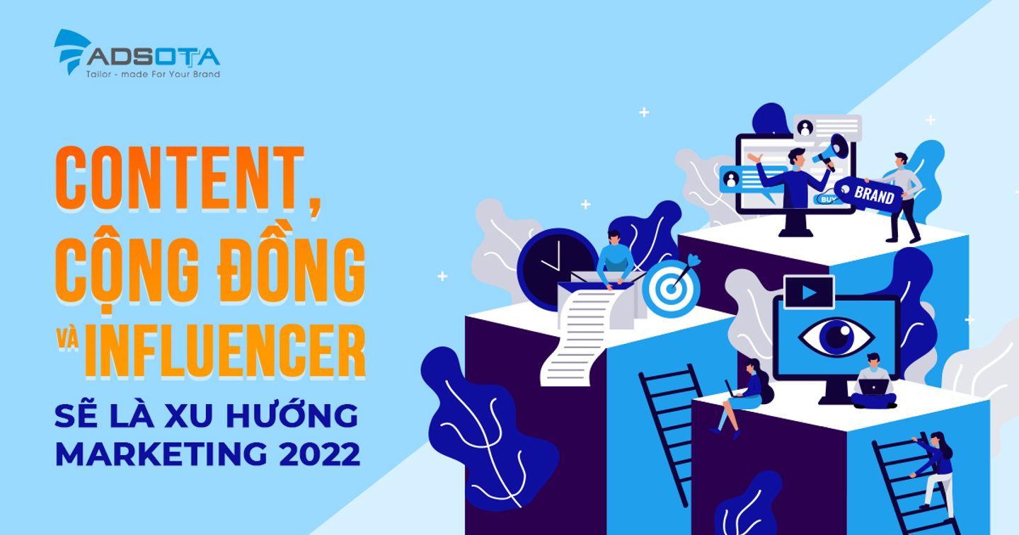 Content, Influencer và cộng đồng sẽ là xu hướng Marketing năm 2022