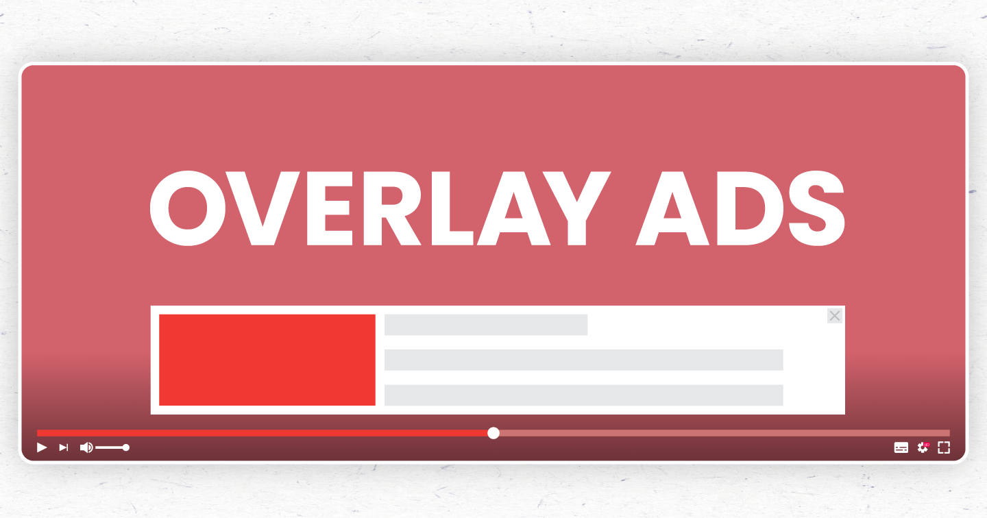 Những điều cần biết về Overlay Ads: Phương pháp quảng cáo giúp tiếp cận 2,6 tỷ người trên YouTube