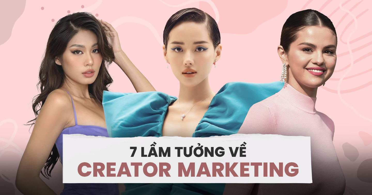 Bắt tay nhà sáng tạo nội dung trong chiến dịch truyền thông: 7 lầm tưởng về Creator Marketing khiến thương hiệu khó kết nối người tiêu dùng