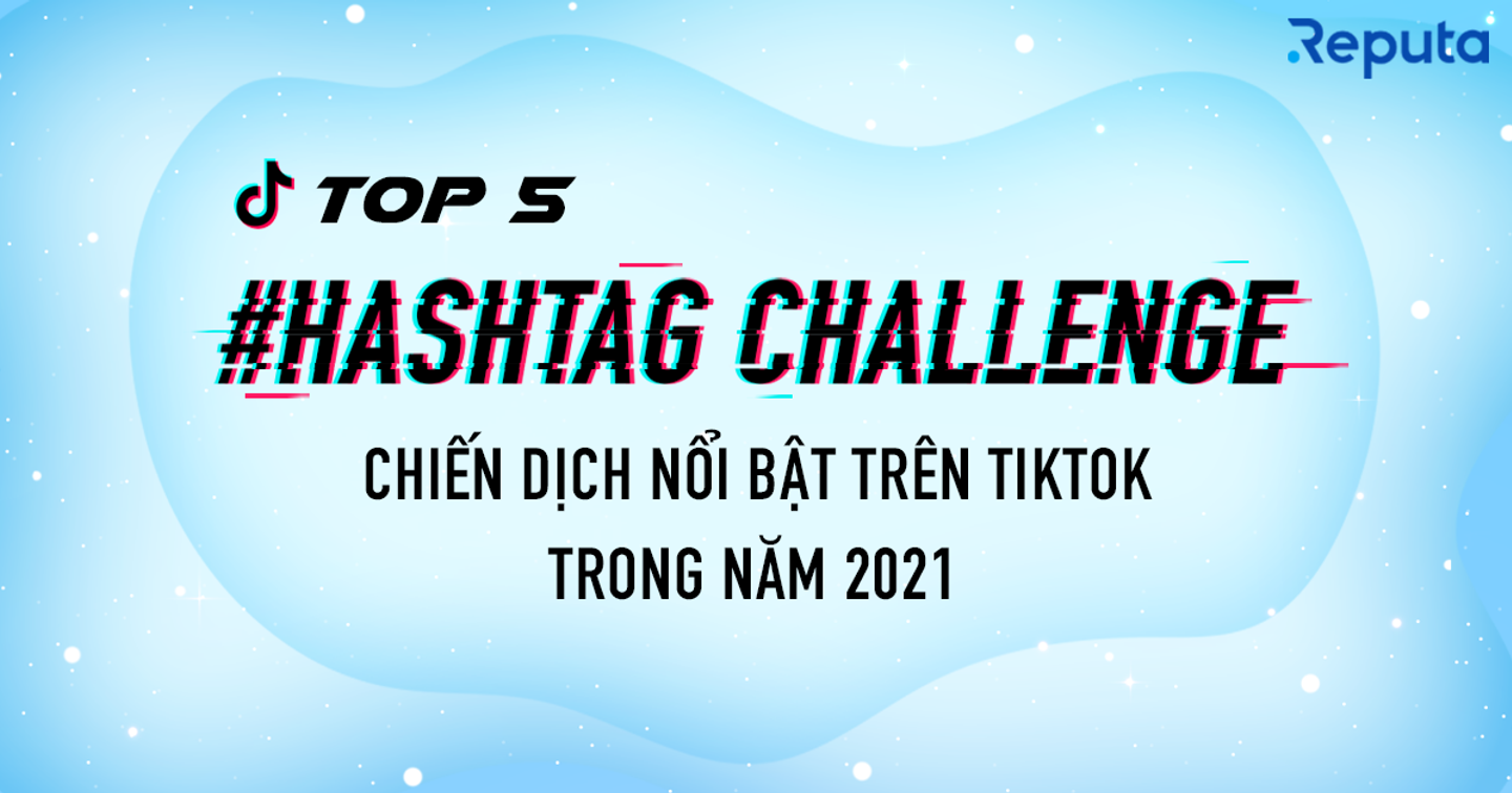 Top 5 #Hashtag Challenge Chiến dịch nổi bật trên TikTok trong năm 2021