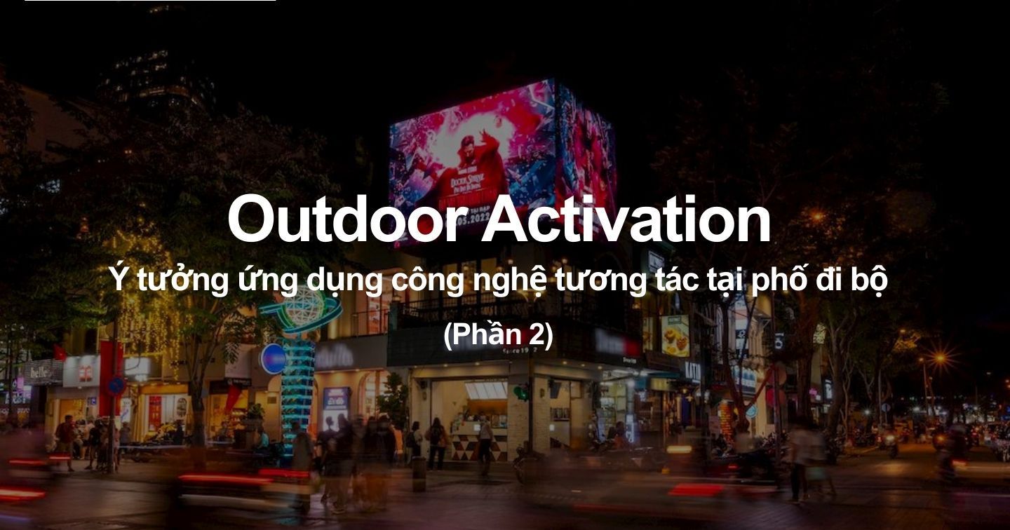 10 ý tưởng Outdoor Activation triển khai ở phố đi bộ ứng dụng công nghệ tương tác (P2)