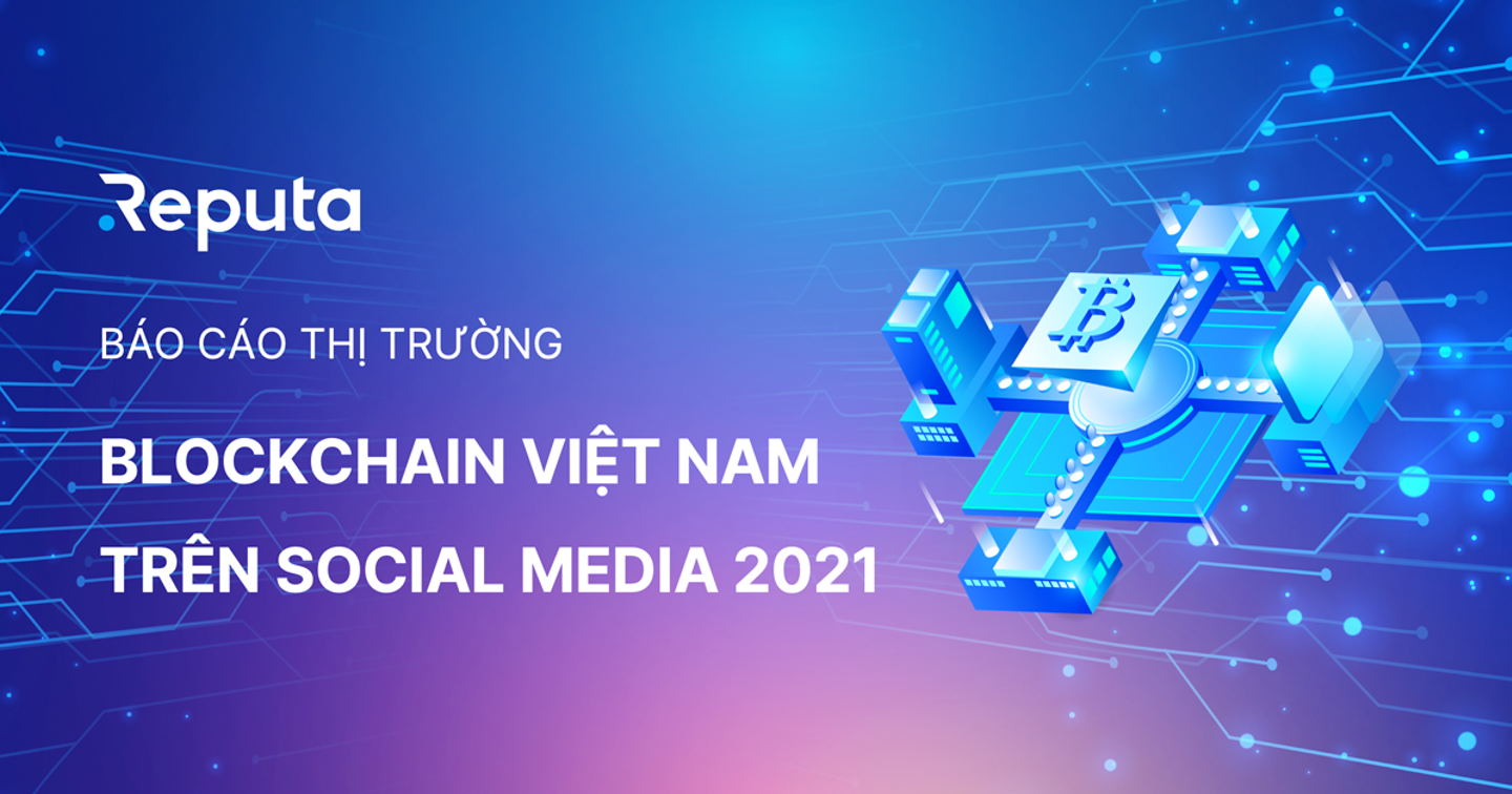 Báo cáo thị trường Blockchain Việt Nam trên Social Media năm 2021