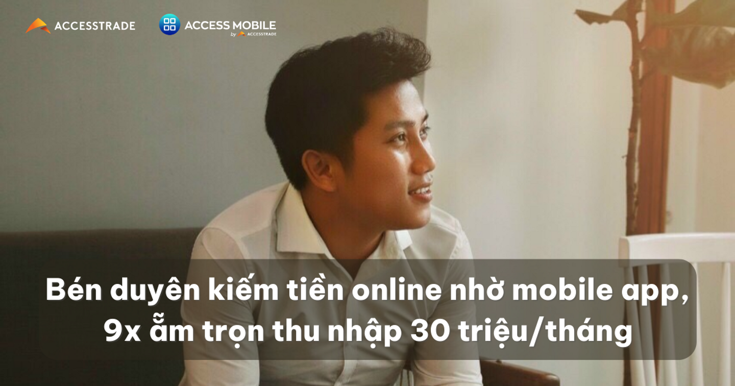 Bén duyên kiếm tiền online nhờ mobile app, 9x ẵm trọn thu nhập 30 triệu/tháng