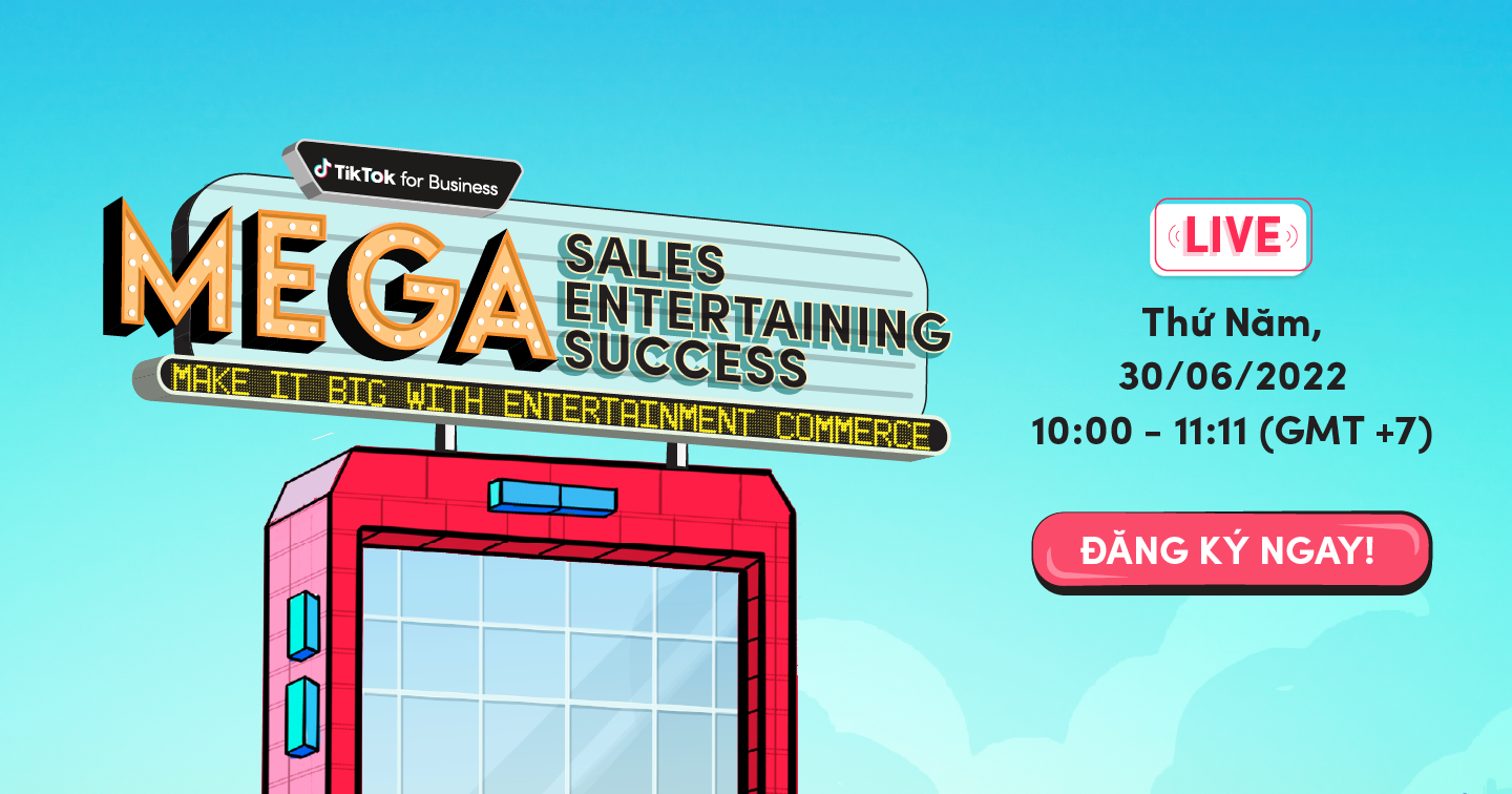 Vì sao sự kiện TikTok Mega Sales, Mega Entertaining, Mega Success sẽ giúp marketer tăng tỉ lệ “chốt đơn”?