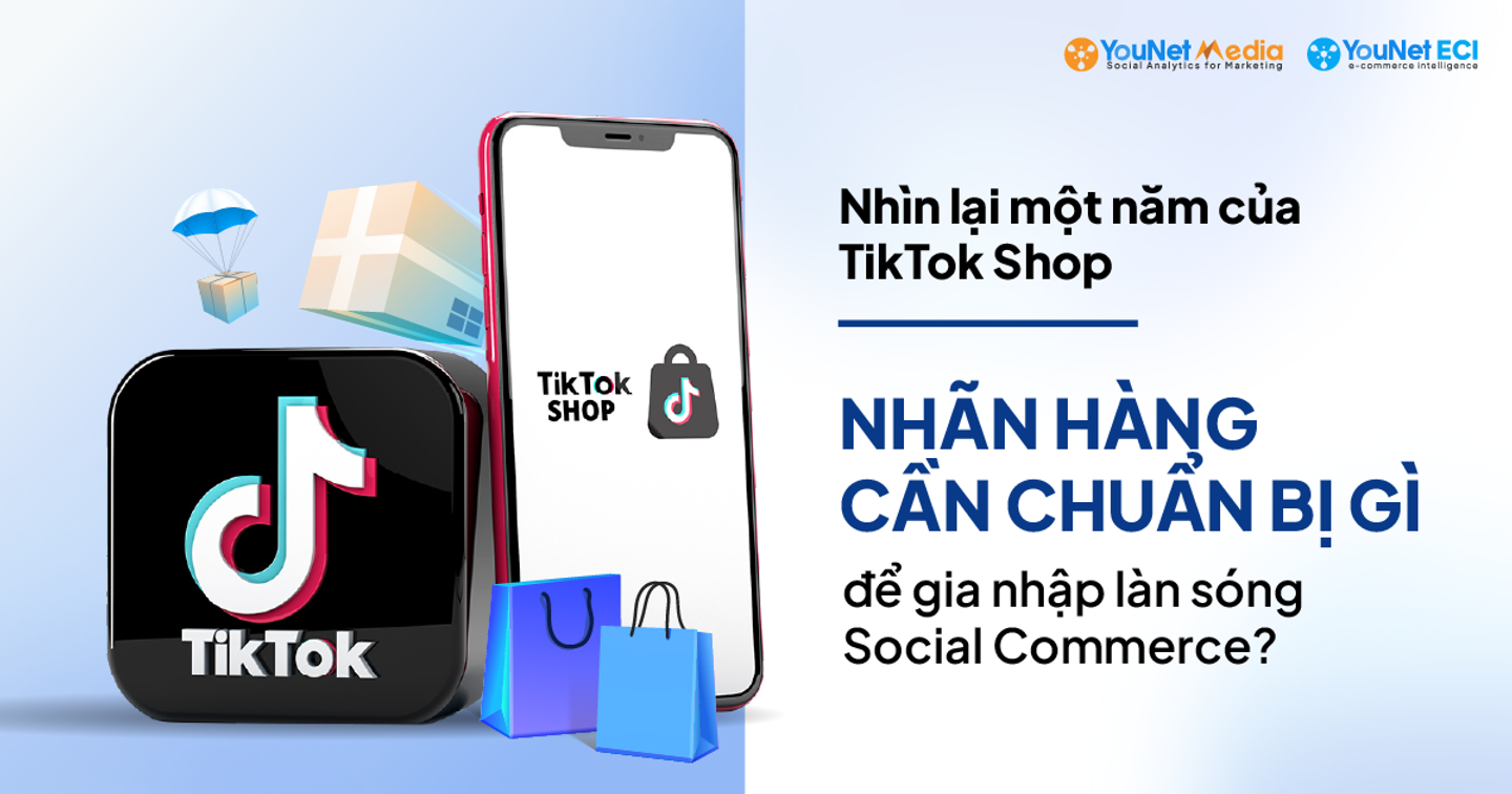 Nhìn lại một năm của TikTok Shop: nhãn hàng cần chuẩn bị gì để gia nhập làn sóng Social Commerce?