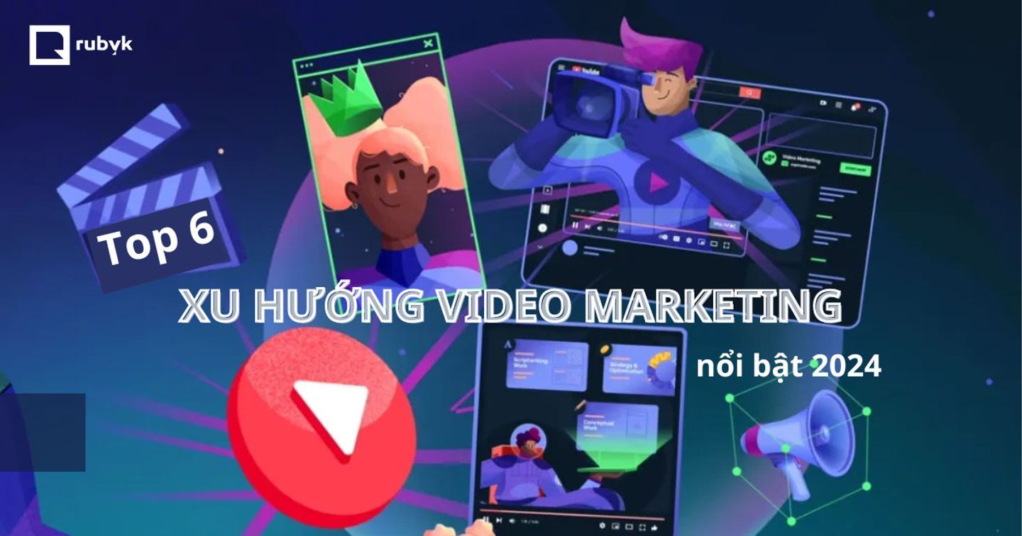 Điểm tên 6 xu hướng video marketing nổi bật trong năm 2024