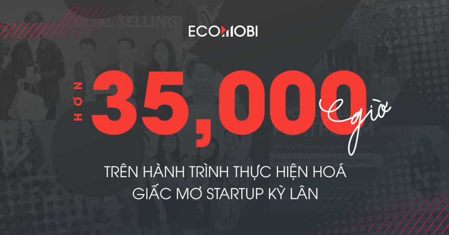 Ecomobi - Hơn 35,000 giờ trên hành trình thực hiện hoá giấc mơ startup kỳ lân