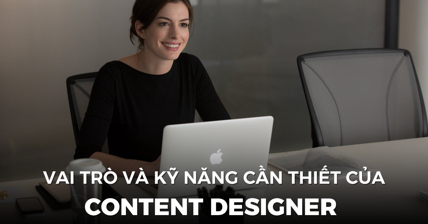 Content Designer là gì? Vai trò và kỹ năng cần thiết của nhà thiết kế nội dung