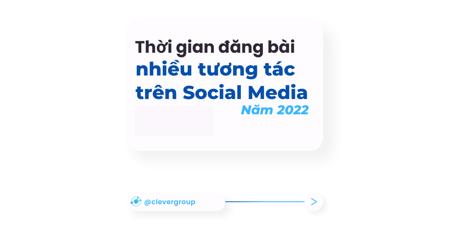 Thời gian đăng bài nhiều tương tác nhất trên Social Media năm 2022