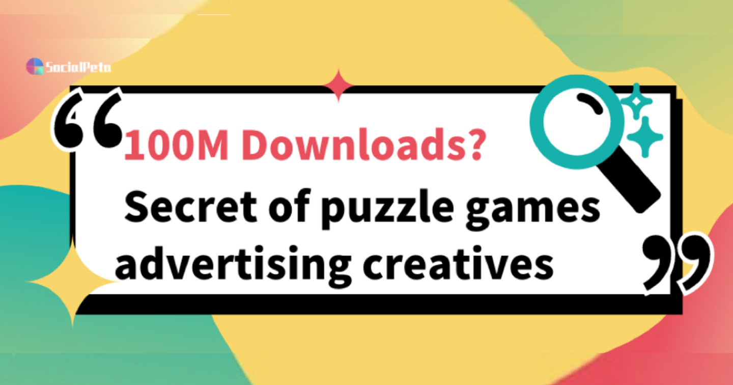Bí quyết chiến dịch quảng cáo của game giải đố có 100 triệu lượt tải là gì? Hãy cùng khám phá nhé!