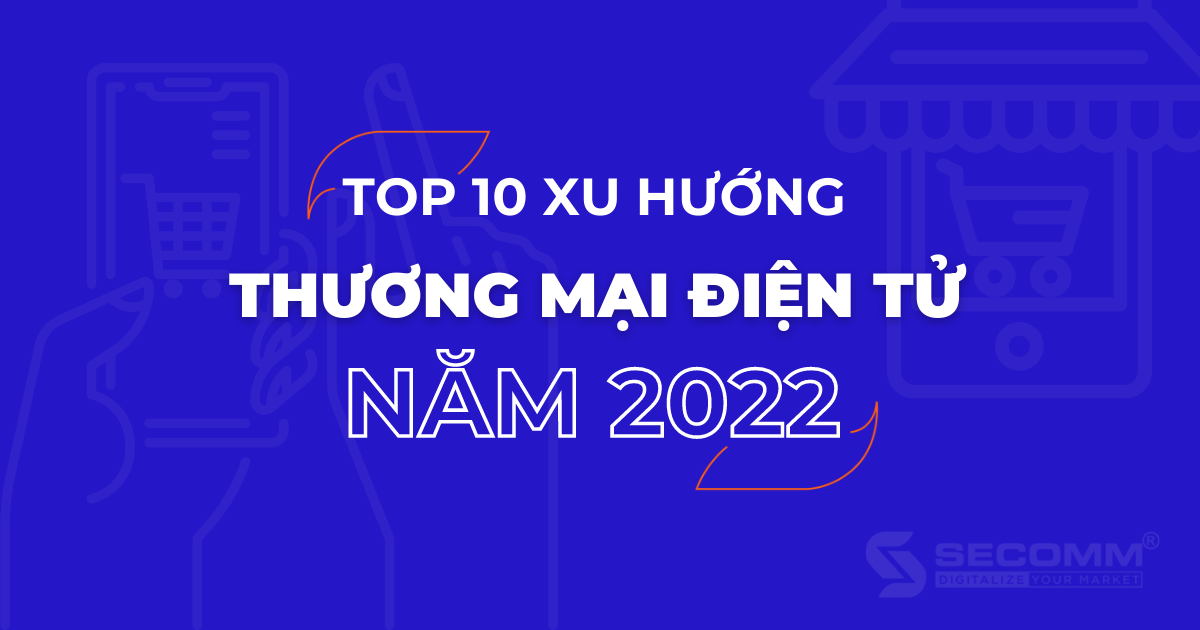 [Infographic] Top 10 xu hướng Thương Mại Điện Tử năm 2022