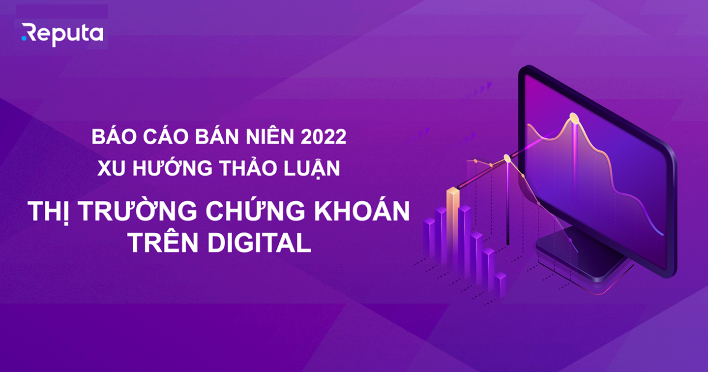 Báo cáo Bán niên 2022 - Xu hướng thảo luận thị trường Chứng khoán trên Digital