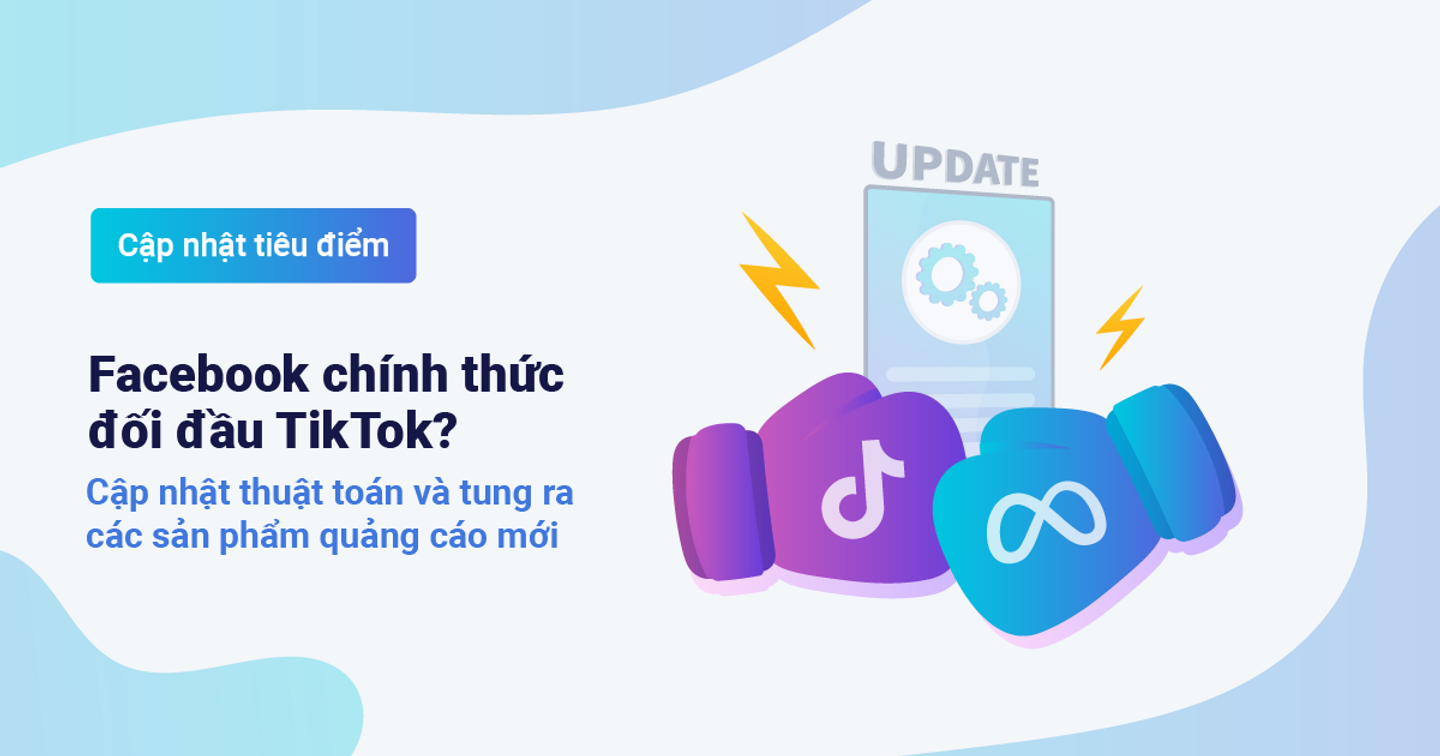 TenMax: Facebook chính thức đối đầu TikTok? Cập nhật thuật toán và tung ra các sản phẩm quảng cáo mới