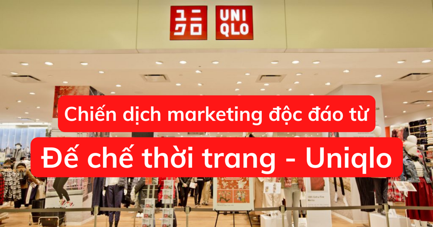 Uniqlo - chiến dịch Marketing độc đáo đến từ đế chế thời trang Nhật Bản