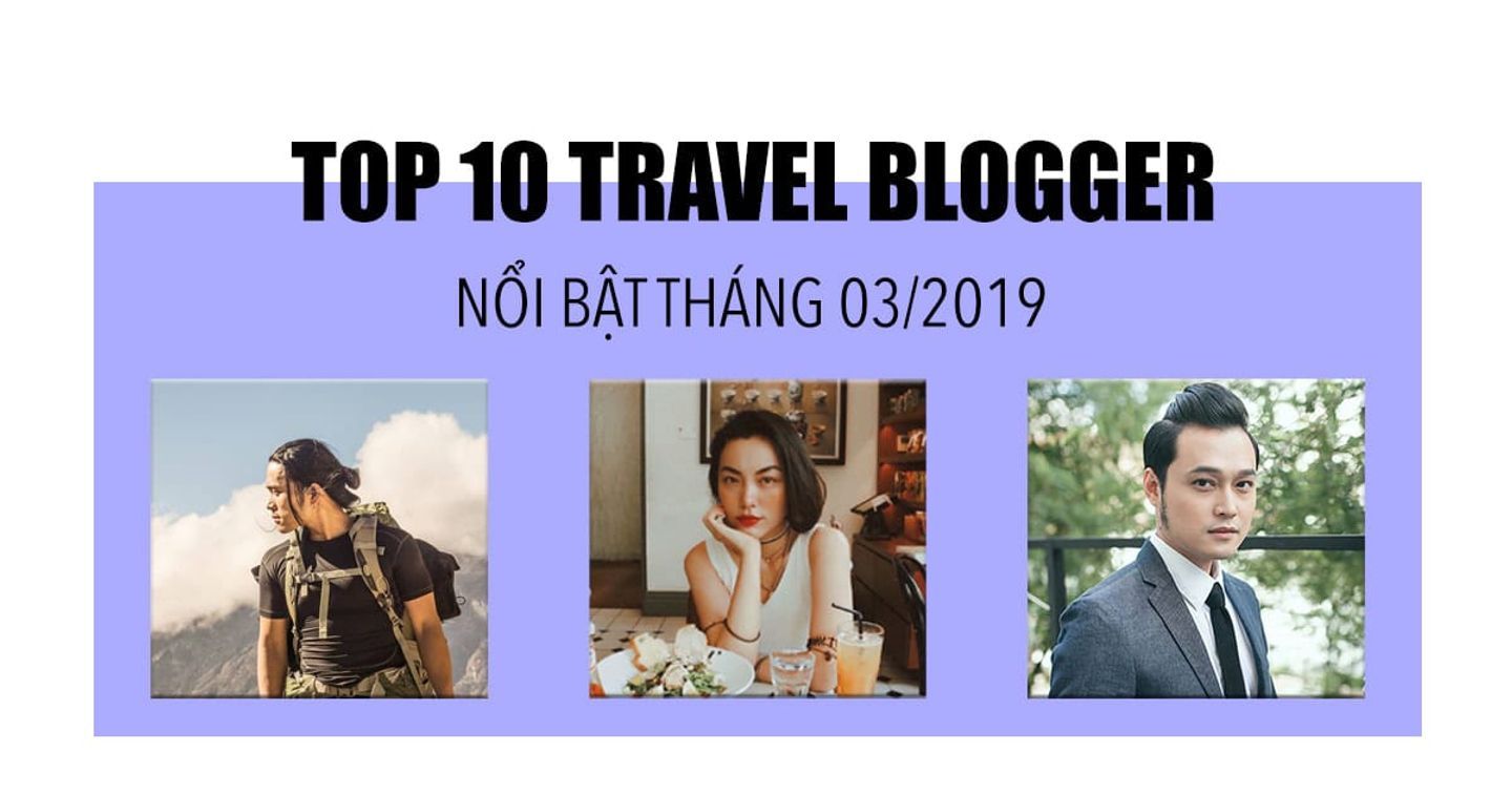 Top 10 Travel blogger nổi bật nhất tháng 3/2019
