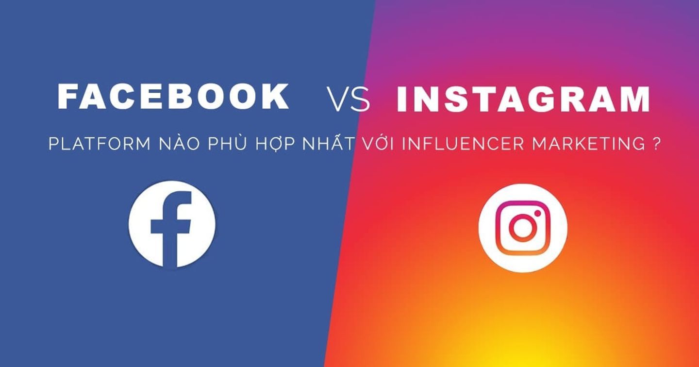 Facebook vs Instagram - Đâu là kênh phù hợp nhất cho Influencer Marketing?