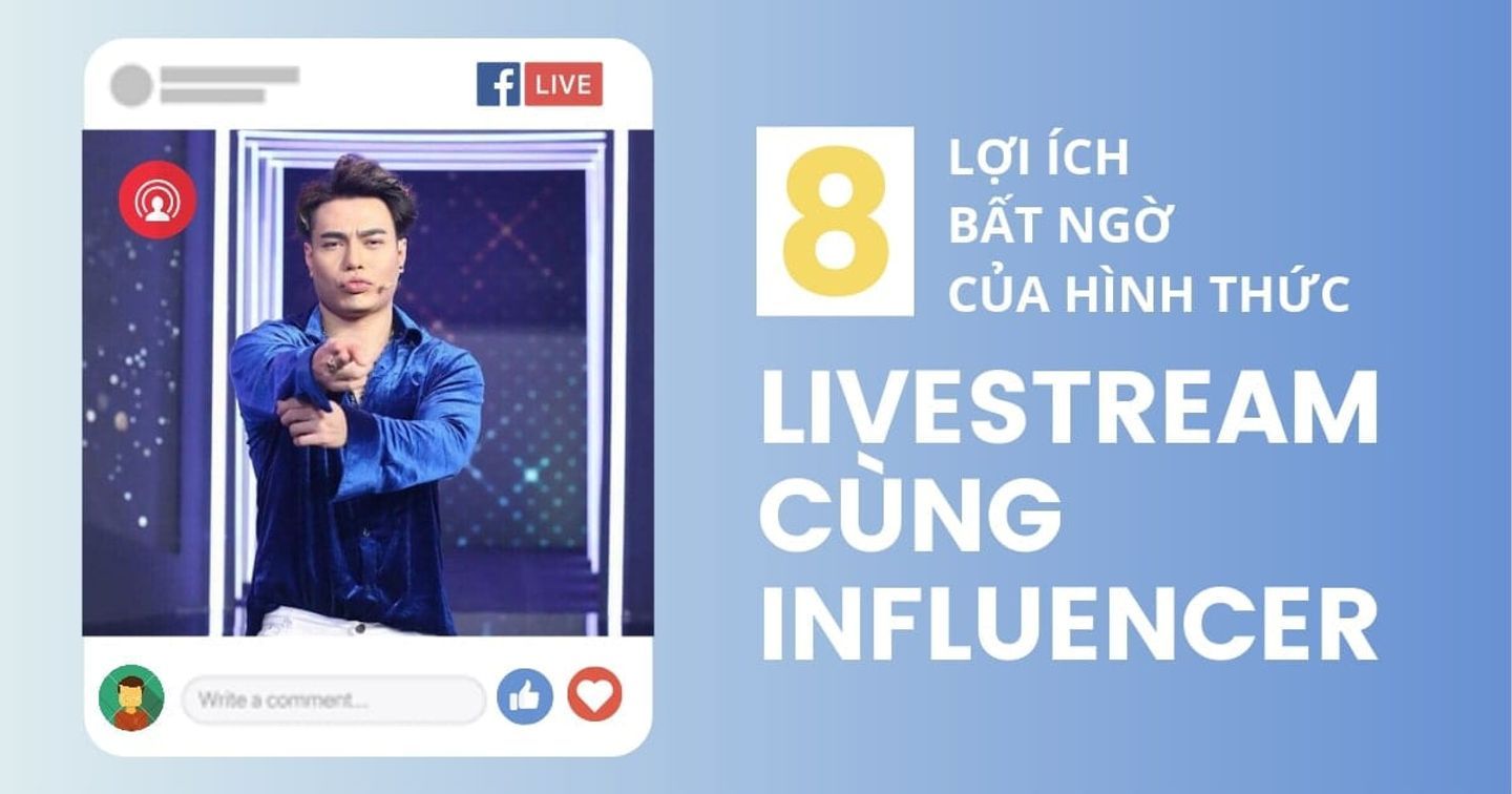 8 lợi ích bất ngờ của hình thức Livestream kết hợp cùng Influencer |  Advertising Vietnam